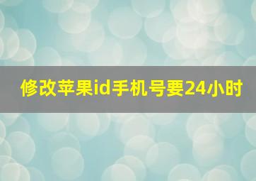 修改苹果id手机号要24小时