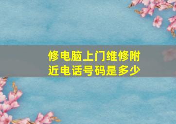 修电脑上门维修附近电话号码是多少