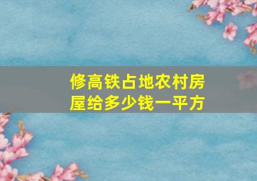 修高铁占地农村房屋给多少钱一平方