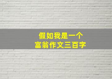 假如我是一个富翁作文三百字