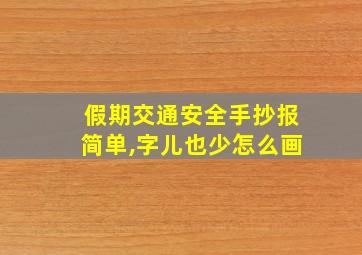 假期交通安全手抄报简单,字儿也少怎么画