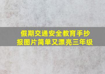 假期交通安全教育手抄报图片简单又漂亮三年级