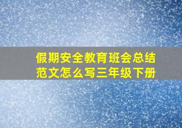 假期安全教育班会总结范文怎么写三年级下册