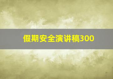 假期安全演讲稿300