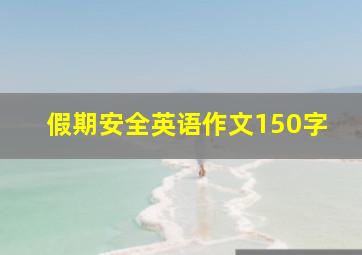 假期安全英语作文150字