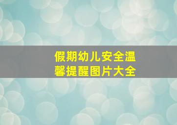 假期幼儿安全温馨提醒图片大全