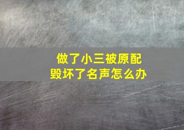 做了小三被原配毁坏了名声怎么办