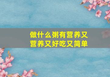 做什么粥有营养又营养又好吃又简单