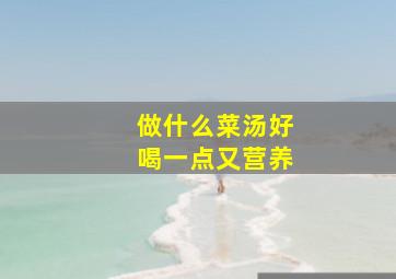 做什么菜汤好喝一点又营养