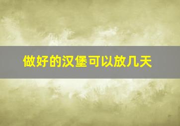 做好的汉堡可以放几天