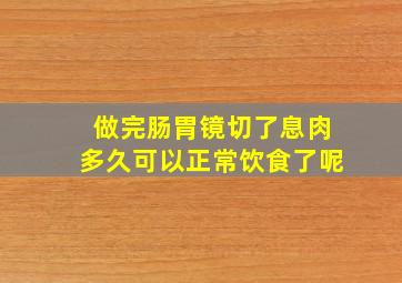 做完肠胃镜切了息肉多久可以正常饮食了呢