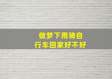 做梦下雨骑自行车回家好不好