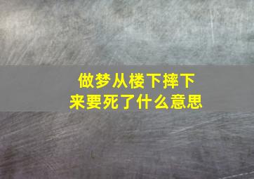 做梦从楼下摔下来要死了什么意思