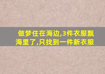 做梦住在海边,3件衣服飘海里了,只找到一件新衣服