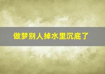 做梦别人掉水里沉底了