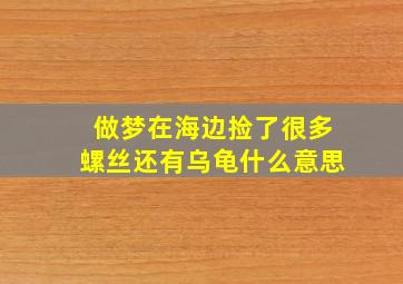 做梦在海边捡了很多螺丝还有乌龟什么意思