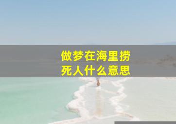 做梦在海里捞死人什么意思