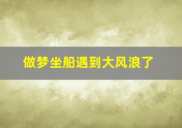 做梦坐船遇到大风浪了