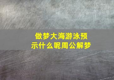 做梦大海游泳预示什么呢周公解梦