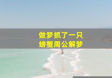 做梦抓了一只螃蟹周公解梦