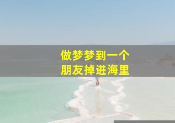 做梦梦到一个朋友掉进海里