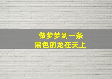 做梦梦到一条黑色的龙在天上