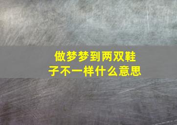 做梦梦到两双鞋子不一样什么意思