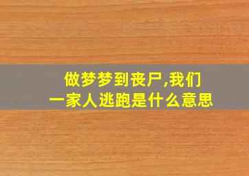 做梦梦到丧尸,我们一家人逃跑是什么意思