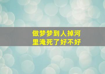 做梦梦到人掉河里淹死了好不好