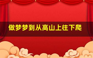 做梦梦到从高山上往下爬