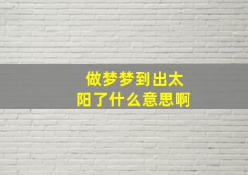 做梦梦到出太阳了什么意思啊