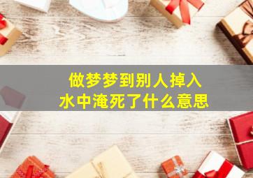 做梦梦到别人掉入水中淹死了什么意思