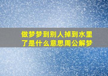 做梦梦到别人掉到水里了是什么意思周公解梦