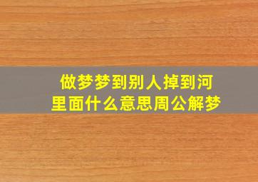 做梦梦到别人掉到河里面什么意思周公解梦