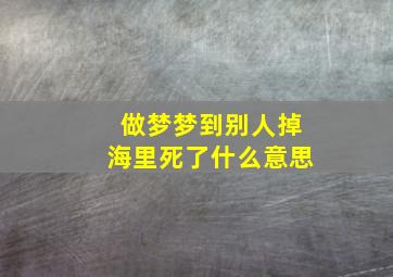 做梦梦到别人掉海里死了什么意思