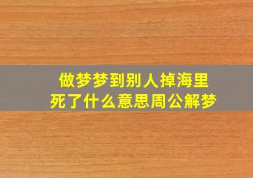 做梦梦到别人掉海里死了什么意思周公解梦