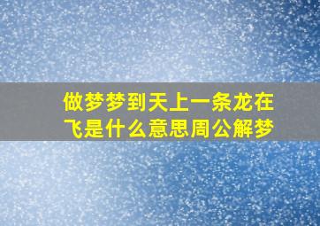 做梦梦到天上一条龙在飞是什么意思周公解梦