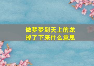 做梦梦到天上的龙掉了下来什么意思