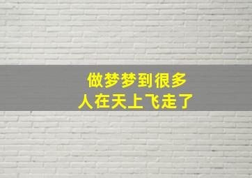 做梦梦到很多人在天上飞走了