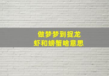 做梦梦到捉龙虾和螃蟹啥意思