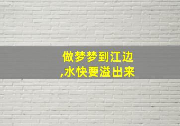 做梦梦到江边,水快要溢出来