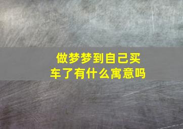 做梦梦到自己买车了有什么寓意吗