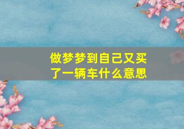 做梦梦到自己又买了一辆车什么意思