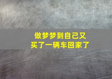 做梦梦到自己又买了一辆车回家了