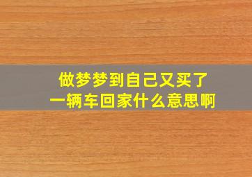 做梦梦到自己又买了一辆车回家什么意思啊