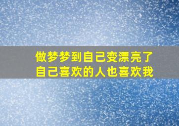 做梦梦到自己变漂亮了自己喜欢的人也喜欢我