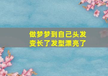 做梦梦到自己头发变长了发型漂亮了