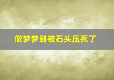 做梦梦到被石头压死了