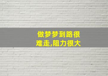 做梦梦到路很难走,阻力很大