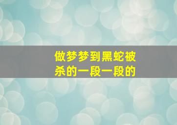 做梦梦到黑蛇被杀的一段一段的